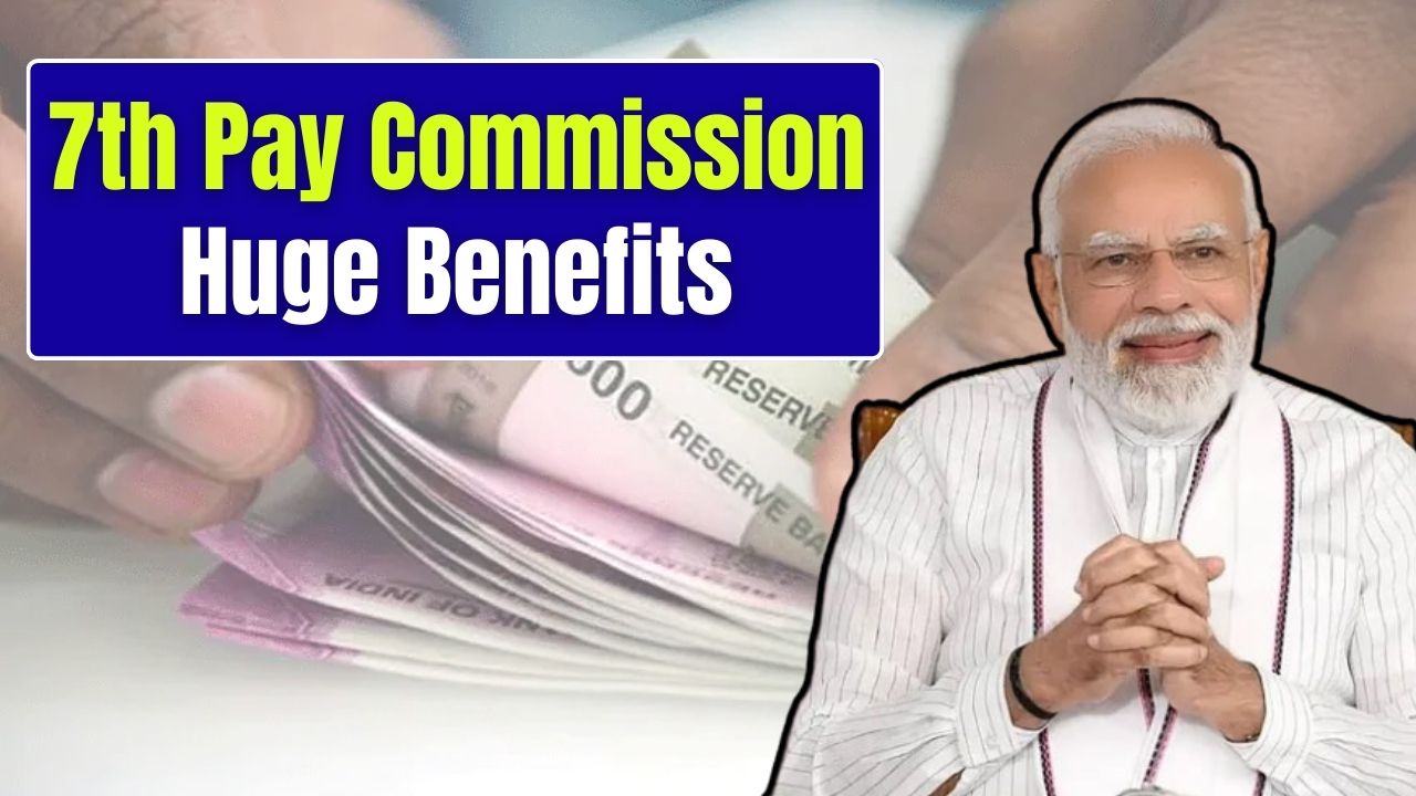 7th Pay Commission Huge Benefits